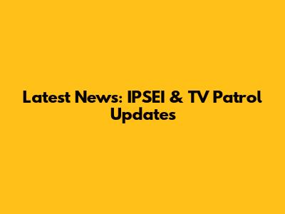 Latest News: IPSEI & TV Patrol Updates
