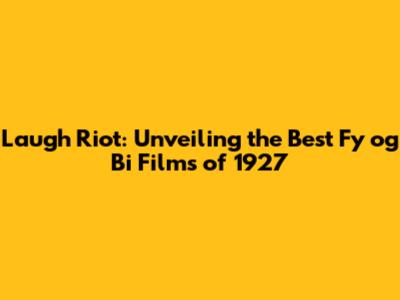 Laugh Riot: Unveiling the Best Fy og Bi Films of 1927