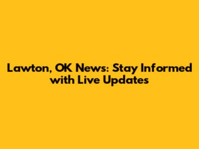 Lawton, OK News: Stay Informed with Live Updates