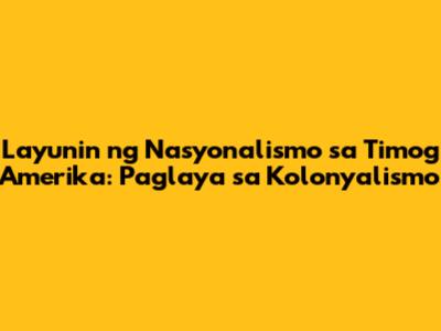 Layunin ng Nasyonalismo sa Timog Amerika: Paglaya sa Kolonyalismo