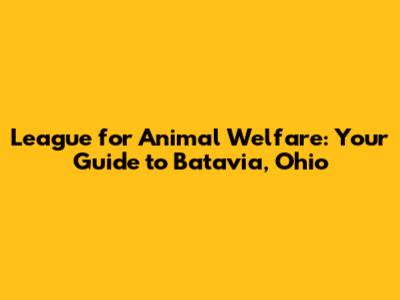 League for Animal Welfare: Your Guide to Batavia, Ohio