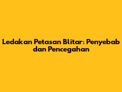 Ledakan Petasan Blitar: Penyebab dan Pencegahan