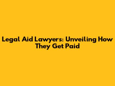 Legal Aid Lawyers: Unveiling How They Get Paid