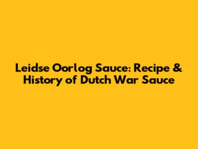 Leidse Oorlog Sauce: Recipe & History of Dutch War Sauce