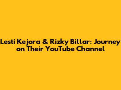 Lesti Kejora & Rizky Billar: Journey on Their YouTube Channel