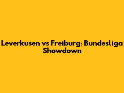 Leverkusen vs Freiburg: Bundesliga Showdown