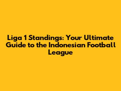Liga 1 Standings: Your Ultimate Guide to the Indonesian Football League