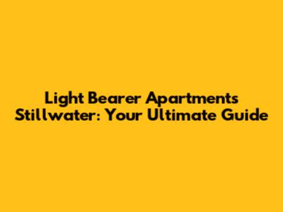Light Bearer Apartments Stillwater: Your Ultimate Guide