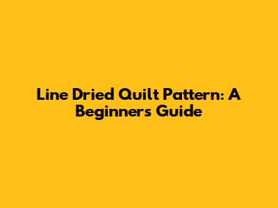 Line Dried Quilt Pattern: A Beginner's Guide