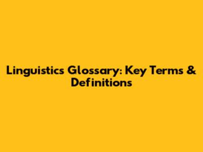 Linguistics Glossary: Key Terms & Definitions