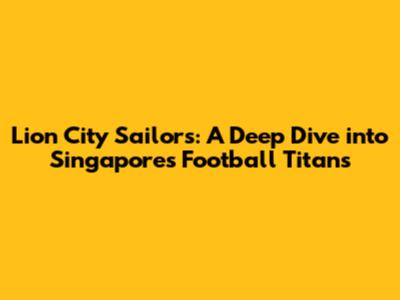Lion City Sailors: A Deep Dive into Singapore's Football Titans