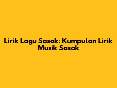 Lirik Lagu Sasak: Kumpulan Lirik Musik Sasak