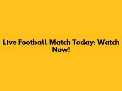 Live Football Match Today: Watch Now!