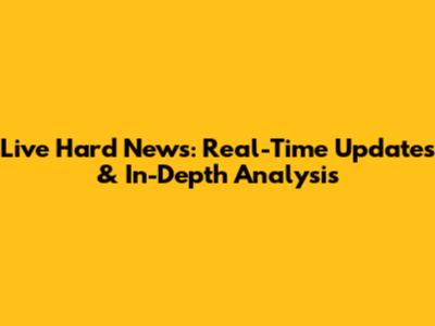 Live Hard News: Real-Time Updates & In-Depth Analysis