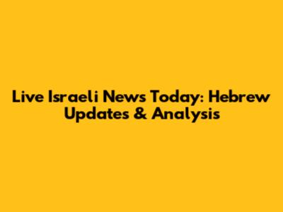Live Israeli News Today: Hebrew Updates & Analysis