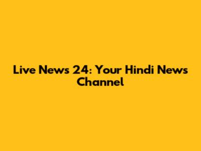 Live News 24: Your Hindi News Channel