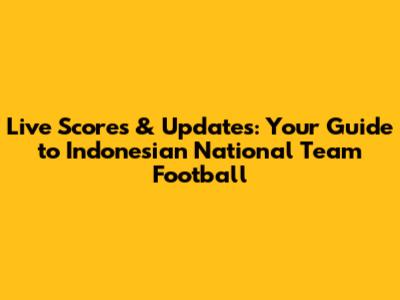 Live Scores & Updates: Your Guide to Indonesian National Team Football