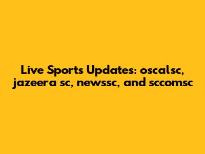 Live Sports Updates: oscalsc, jazeera sc, newssc, and sccomsc