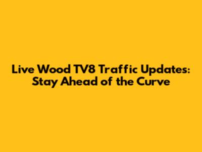 Live Wood TV8 Traffic Updates: Stay Ahead of the Curve