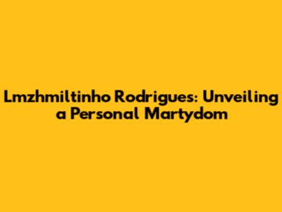Lmzhmiltinho Rodrigues: Unveiling a Personal Martydom