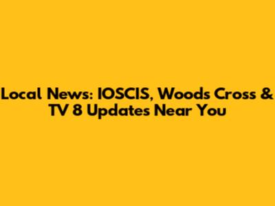 Local News: IOSCIS, Woods Cross & TV 8 Updates Near You
