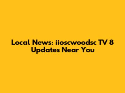 Local News: iioscwoodsc TV 8 Updates Near You