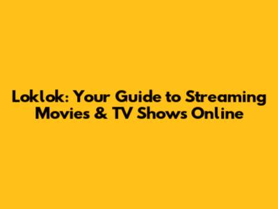 Loklok: Your Guide to Streaming Movies & TV Shows Online