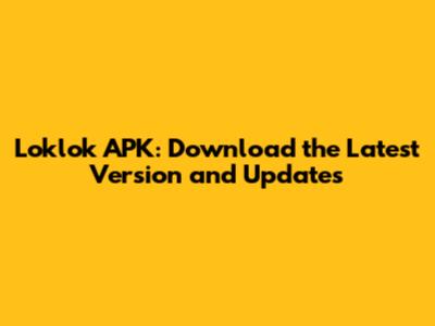 Loklok APK: Download the Latest Version and Updates