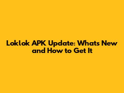 Loklok APK Update: What's New and How to Get It