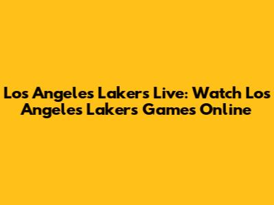 Los Angeles Lakers Live: Watch Los Angeles Lakers Games Online