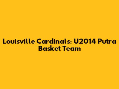 Louisville Cardinals: U2014 Putra Basket Team