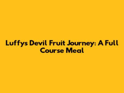 Luffy's Devil Fruit Journey: A Full Course Meal