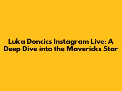 Luka Doncic's Instagram Live: A Deep Dive into the Mavericks' Star