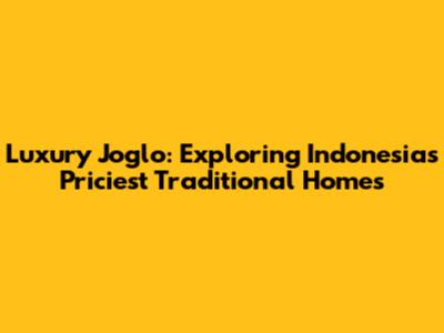 Luxury Joglo: Exploring Indonesia's Priciest Traditional Homes