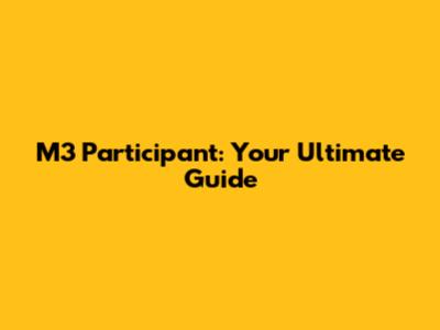 M3 Participant: Your Ultimate Guide