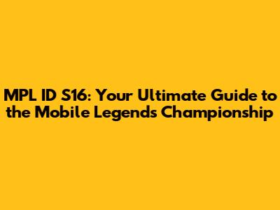 MPL ID S16: Your Ultimate Guide to the Mobile Legends Championship