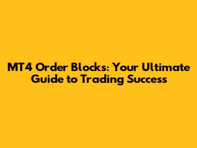 MT4 Order Blocks: Your Ultimate Guide to Trading Success