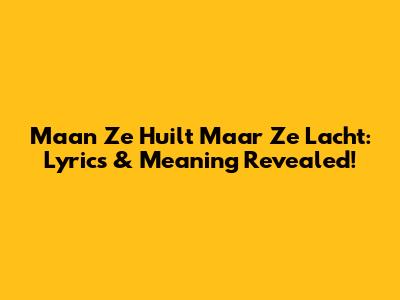 Maan Ze Huilt Maar Ze Lacht: Lyrics & Meaning Revealed!