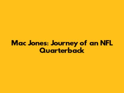 Mac Jones: Journey of an NFL Quarterback
