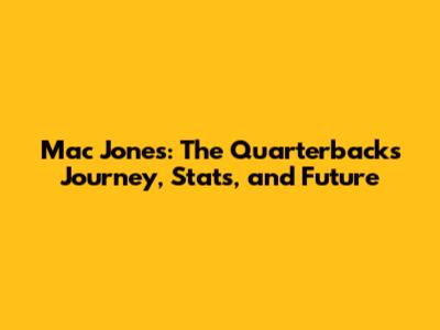 Mac Jones: The Quarterback's Journey, Stats, and Future