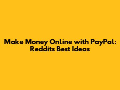 Make Money Online with PayPal: Reddit's Best Ideas