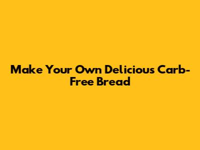 Make Your Own Delicious Carb-Free Bread