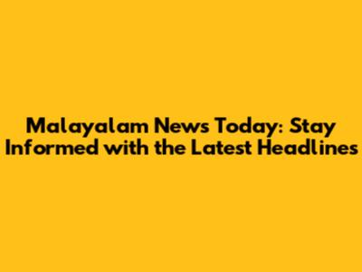 Malayalam News Today: Stay Informed with the Latest Headlines