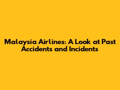 Malaysia Airlines: A Look at Past Accidents and Incidents