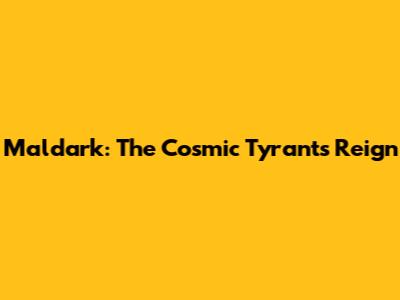 Maldark: The Cosmic Tyrant's Reign