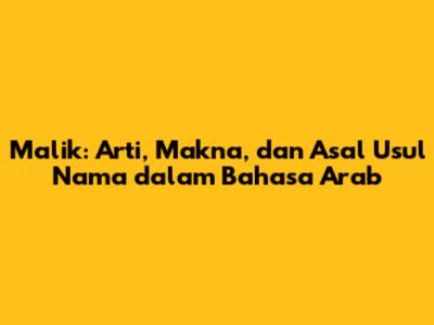 Malik: Arti, Makna, dan Asal Usul Nama dalam Bahasa Arab