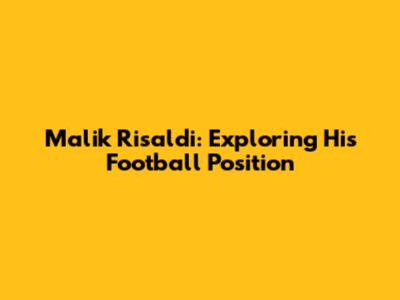 Malik Risaldi: Exploring His Football Position