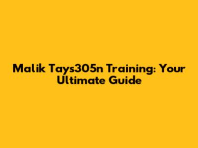 Malik Tays305n Training: Your Ultimate Guide