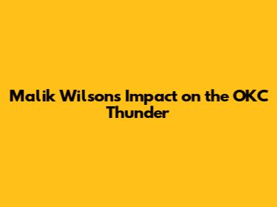 Malik Wilson's Impact on the OKC Thunder