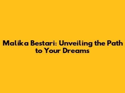 Malika Bestari: Unveiling the Path to Your Dreams